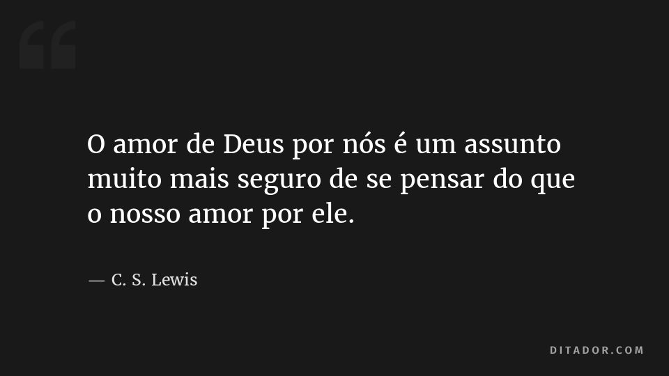 O amor de Deus por [..] C. S. Lewis - Ditador, Ditos & Dizeres