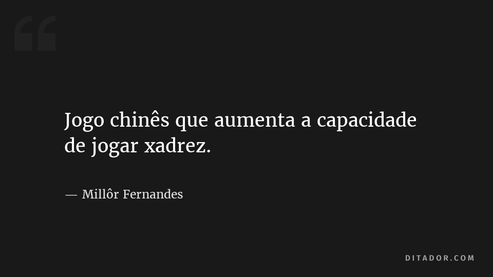 Sobre o Xadrez] Jogo chinês que Millôr Fernandes - Pensador